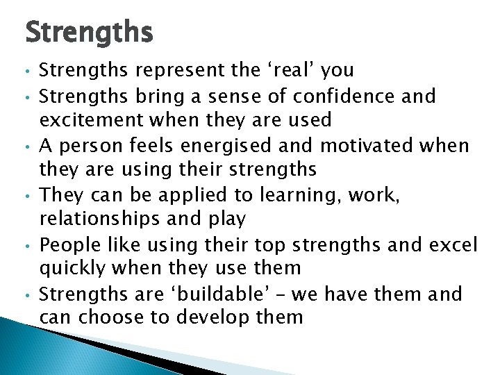 Strengths • • • Strengths represent the ‘real’ you Strengths bring a sense of