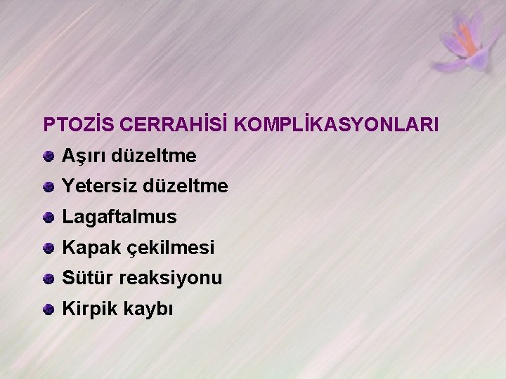 PTOZİS CERRAHİSİ KOMPLİKASYONLARI Aşırı düzeltme Yetersiz düzeltme Lagaftalmus Kapak çekilmesi Sütür reaksiyonu Kirpik kaybı