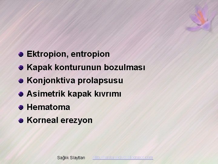 Ektropion, entropion Kapak konturunun bozulması Konjonktiva prolapsusu Asimetrik kapak kıvrımı Hematoma Korneal erezyon Sağlık