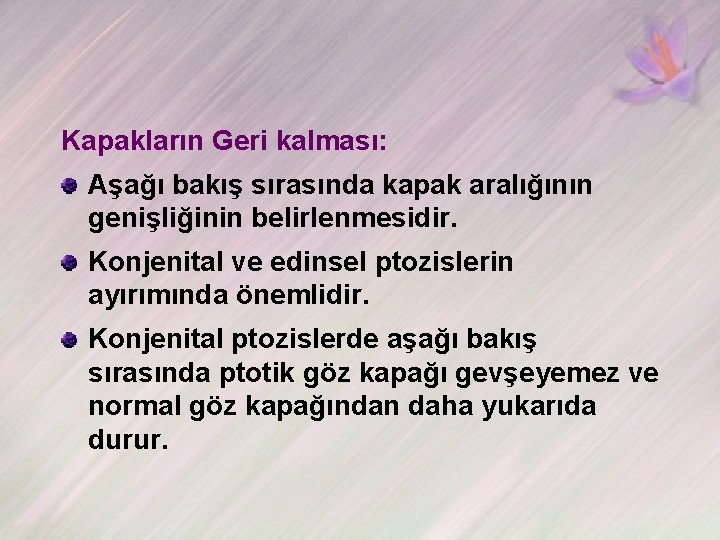 Kapakların Geri kalması: Aşağı bakış sırasında kapak aralığının genişliğinin belirlenmesidir. Konjenital ve edinsel ptozislerin