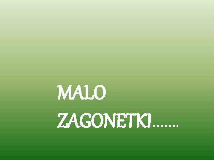 MALO ZAGONETKI……. 