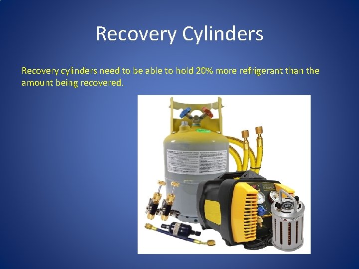 Recovery Cylinders Recovery cylinders need to be able to hold 20% more refrigerant than Recovery Cylinders Recovery cylinders need to be able to hold 20% more refrigerant than