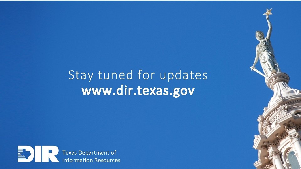 Stay tuned for updates www. dir. texas. gov TECHNOLOGY SOLUTIONS FOR GOVERNMENT AND EDUCATION