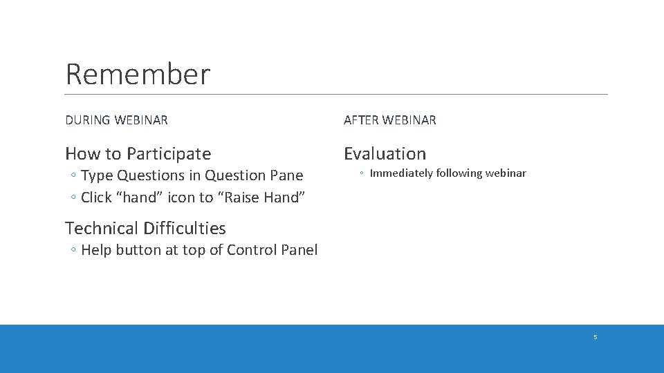 Remember DURING WEBINAR How to Participate ◦ Type Questions in Question Pane ◦ Click