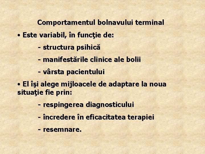 Comportamentul bolnavului terminal • Este variabil, în funcţie de: - structura psihică - manifestările