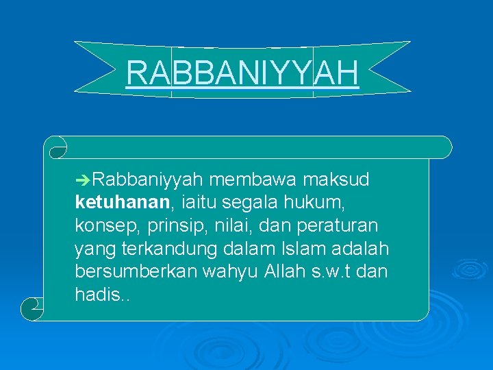 RABBANIYYAH èRabbaniyyah membawa maksud ketuhanan, iaitu segala hukum, konsep, prinsip, nilai, dan peraturan yang