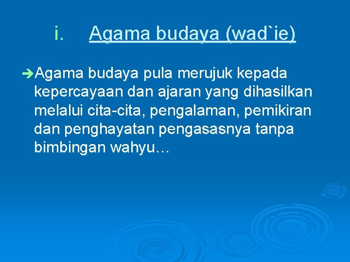 i. Agama budaya (wad`ie) èAgama budaya pula merujuk kepada kepercayaan dan ajaran yang dihasilkan