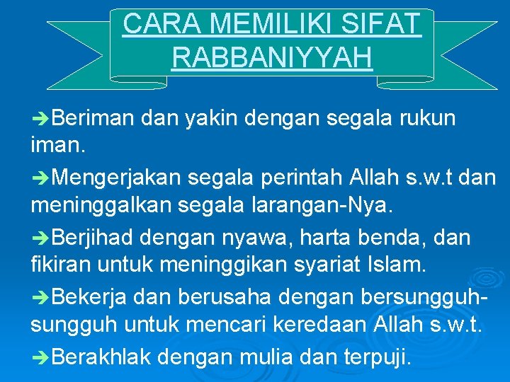 CARA MEMILIKI SIFAT RABBANIYYAH èBeriman dan yakin dengan segala rukun iman. èMengerjakan segala perintah