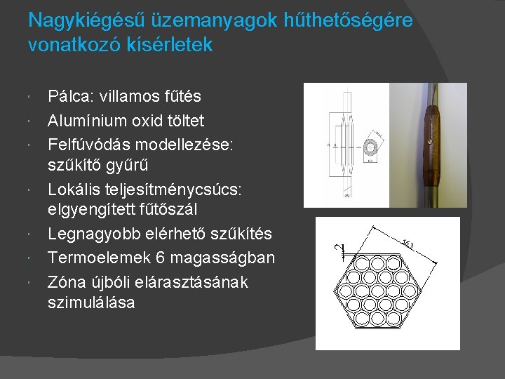 Nagykiégésű üzemanyagok hűthetőségére vonatkozó kísérletek Pálca: villamos fűtés Alumínium oxid töltet Felfúvódás modellezése: szűkítő