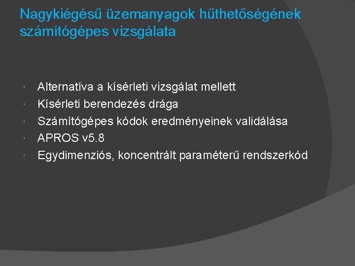 Nagykiégésű üzemanyagok hűthetőségének számítógépes vizsgálata Alternatíva a kísérleti vizsgálat mellett Kísérleti berendezés drága Számítógépes
