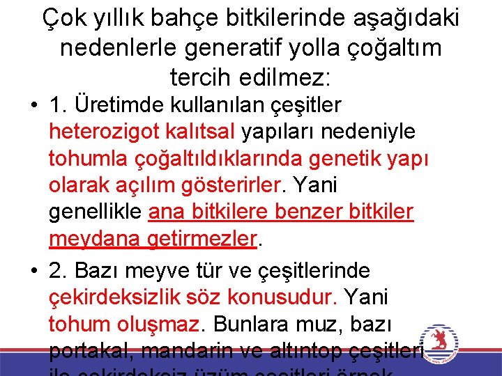 Çok yıllık bahçe bitkilerinde aşağıdaki nedenlerle generatif yolla çoğaltım tercih edilmez: • 1. Üretimde