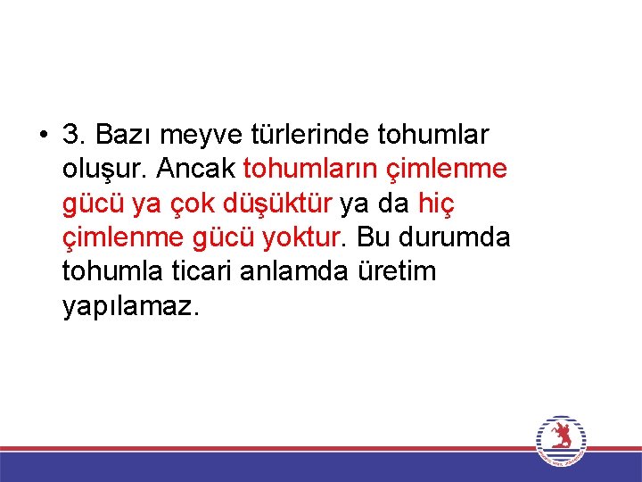  • 3. Bazı meyve türlerinde tohumlar oluşur. Ancak tohumların çimlenme gücü ya çok