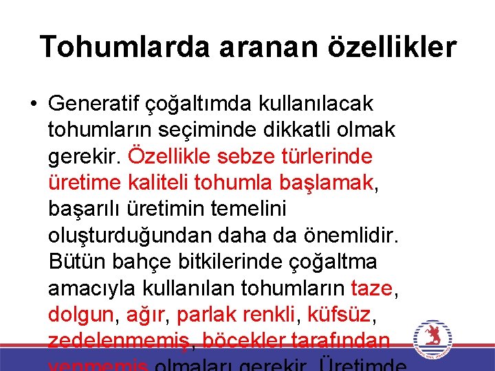 Tohumlarda aranan özellikler • Generatif çoğaltımda kullanılacak tohumların seçiminde dikkatli olmak gerekir. Özellikle sebze