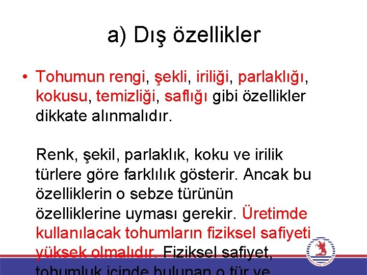 a) Dış özellikler • Tohumun rengi, şekli, iriliği, parlaklığı, kokusu, temizliği, saflığı gibi özellikler