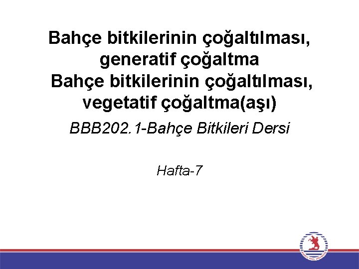 Bahçe bitkilerinin çoğaltılması, generatif çoğaltma Bahçe bitkilerinin çoğaltılması, vegetatif çoğaltma(aşı) BBB 202. 1 -Bahçe