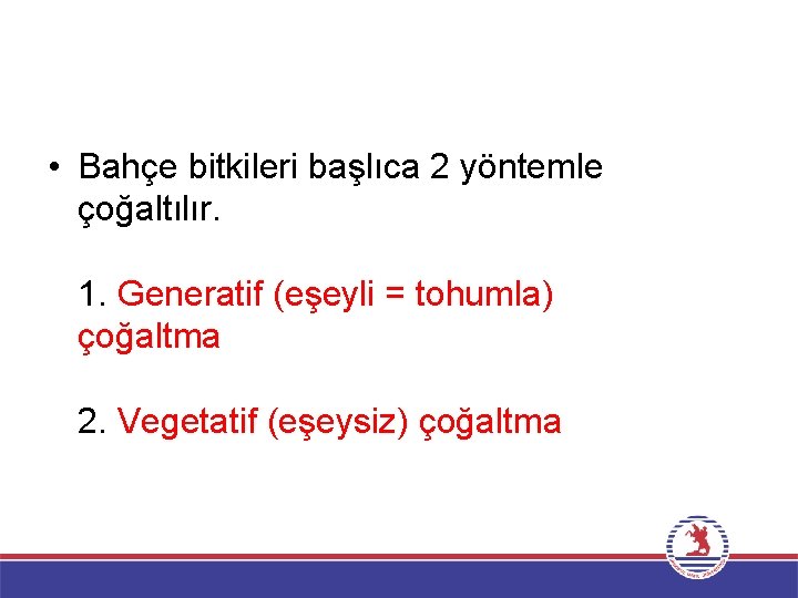  • Bahçe bitkileri başlıca 2 yöntemle çoğaltılır. 1. Generatif (eşeyli = tohumla) çoğaltma