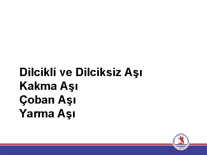 Dilcikli ve Dilciksiz Aşı Kakma Aşı Çoban Aşı Yarma Aşı 