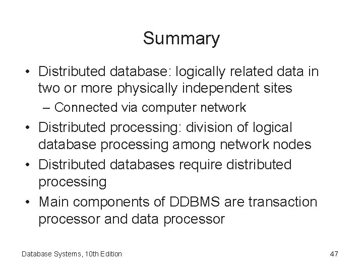 Summary • Distributed database: logically related data in two or more physically independent sites