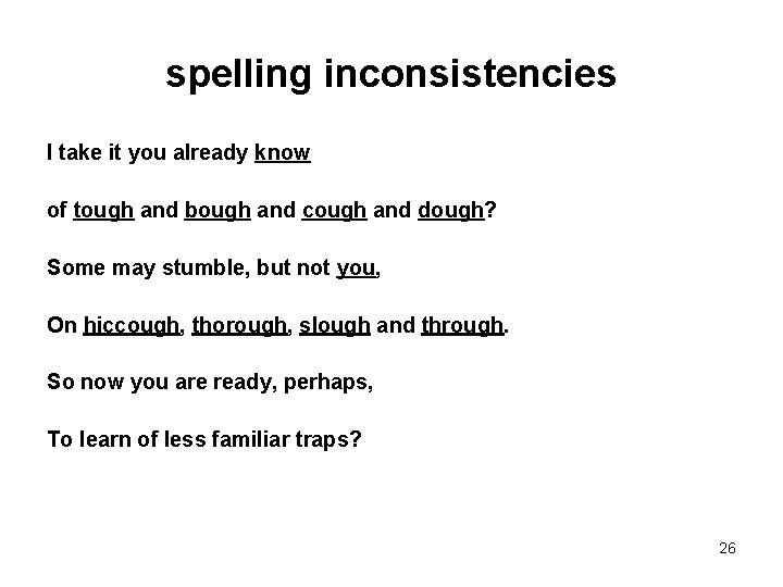 spelling inconsistencies I take it you already know of tough and bough and cough
