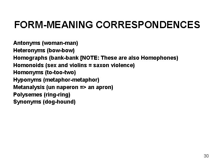 FORM-MEANING CORRESPONDENCES Antonyms (woman-man) Heteronyms (bow-bow) Homographs (bank-bank [NOTE: These are also Homophones) Homonoids