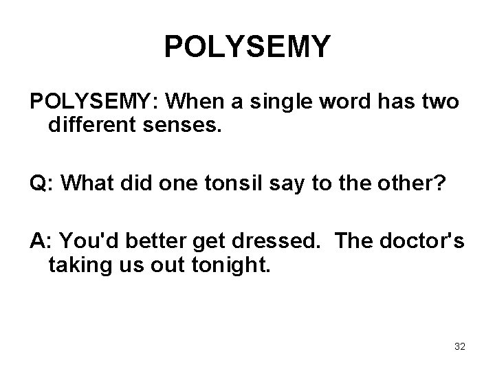 POLYSEMY: When a single word has two different senses. Q: What did one tonsil