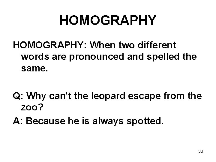HOMOGRAPHY: When two different words are pronounced and spelled the same. Q: Why can't
