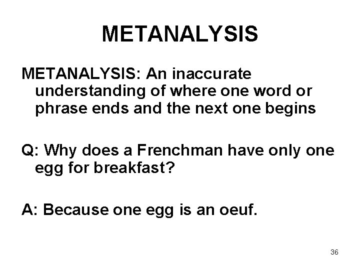 METANALYSIS: An inaccurate understanding of where one word or phrase ends and the next