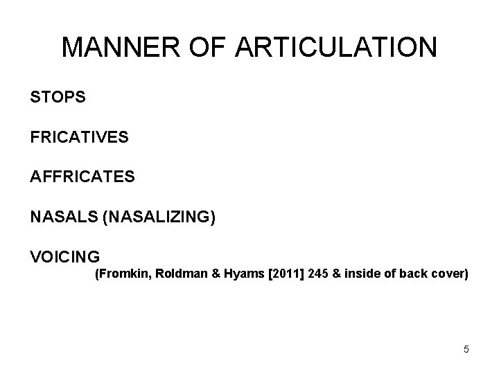 MANNER OF ARTICULATION STOPS FRICATIVES AFFRICATES NASALS (NASALIZING) VOICING (Fromkin, Roldman & Hyams [2011]