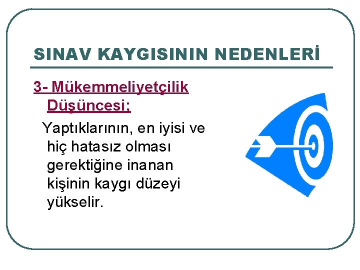 SINAV KAYGISININ NEDENLERİ 3 - Mükemmeliyetçilik Düşüncesi; Yaptıklarının, en iyisi ve hiç hatasız olması