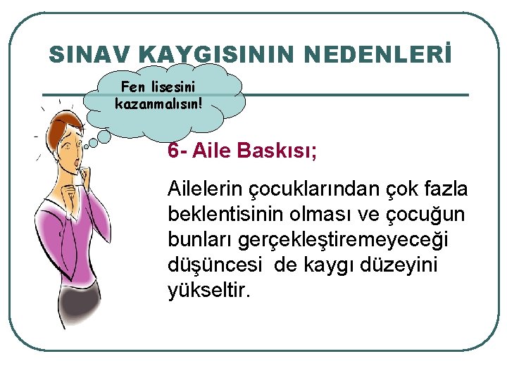 SINAV KAYGISININ NEDENLERİ Fen lisesini kazanmalısın! 6 - Aile Baskısı; Ailelerin çocuklarından çok fazla