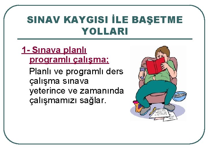 SINAV KAYGISI İLE BAŞETME YOLLARI 1 - Sınava planlı programlı çalışma; Planlı ve programlı