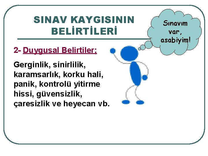 SINAV KAYGISININ BELİRTİLERİ 2 - Duygusal Belirtiler; Gerginlik, sinirlilik, karamsarlık, korku hali, panik, kontrolü