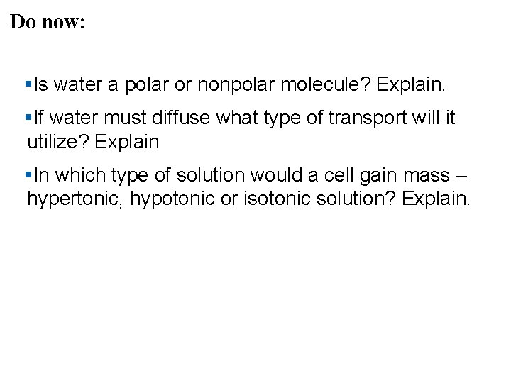 Do now: §Is water a polar or nonpolar molecule? Explain. §If water must diffuse