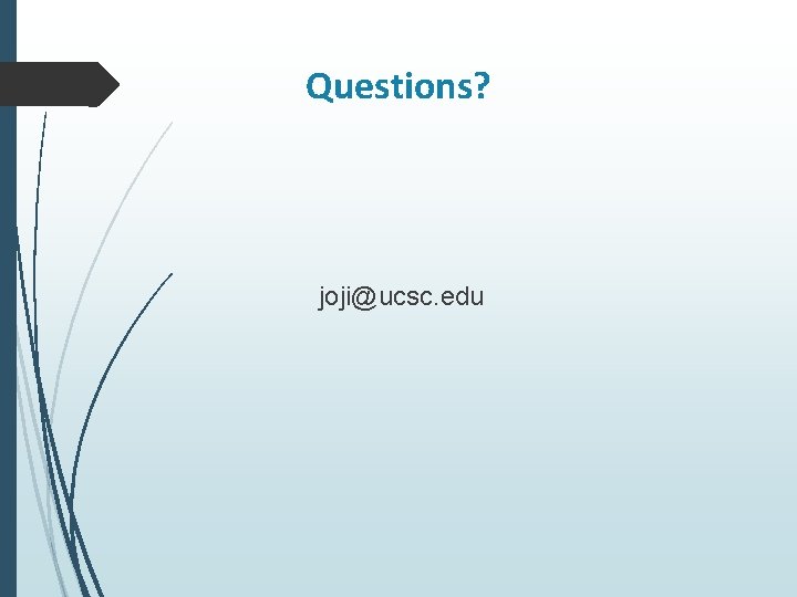 Questions? joji@ucsc. edu 