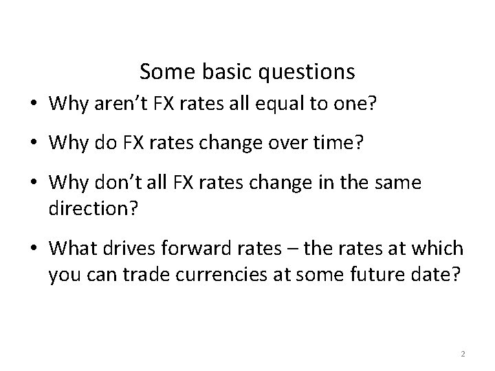 Some basic questions • Why aren’t FX rates all equal to one? • Why