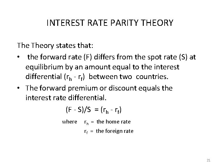 INTEREST RATE PARITY THEORY Theory states that: • the forward rate (F) differs from