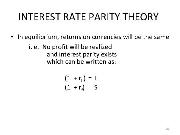 INTEREST RATE PARITY THEORY • In equilibrium, returns on currencies will be the same