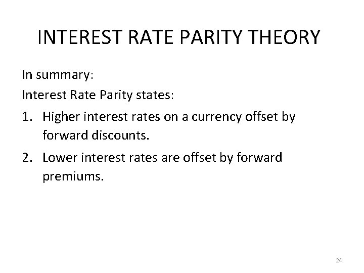 INTEREST RATE PARITY THEORY In summary: Interest Rate Parity states: 1. Higher interest rates