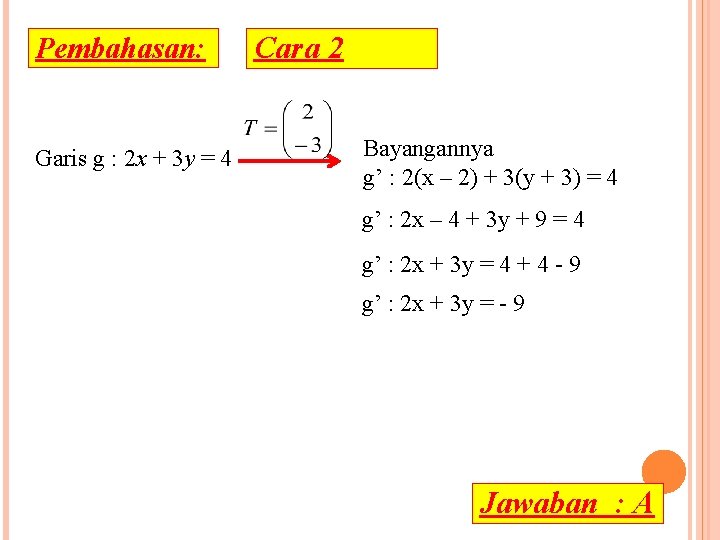 Pembahasan: Garis g : 2 x + 3 y = 4 Cara 2 Bayangannya