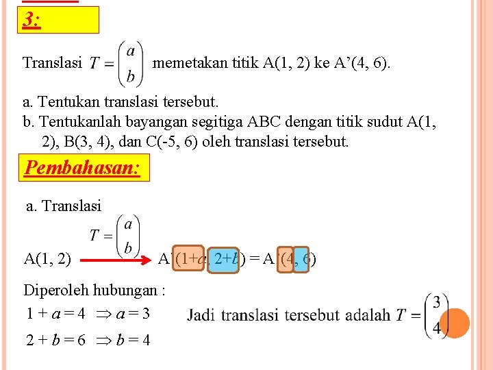 3: Translasi memetakan titik A(1, 2) ke A’(4, 6). a. Tentukan translasi tersebut. b.