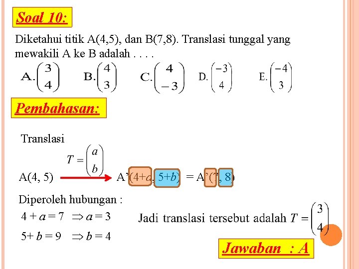 Soal 10: Diketahui titik A(4, 5), dan B(7, 8). Translasi tunggal yang mewakili A