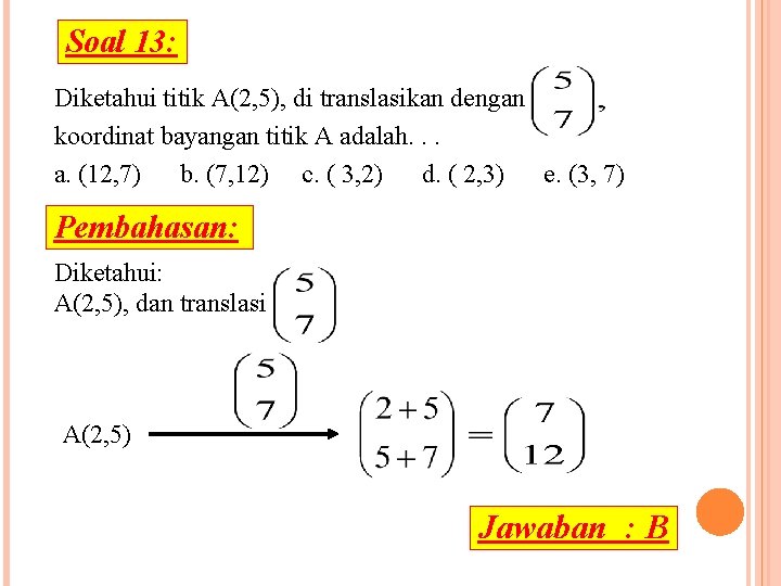Soal 13: Diketahui titik A(2, 5), di translasikan dengan koordinat bayangan titik A adalah.