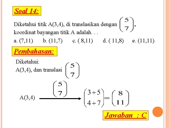 Soal 14: Diketahui titik A(3, 4), di translasikan dengan koordinat bayangan titik A adalah.