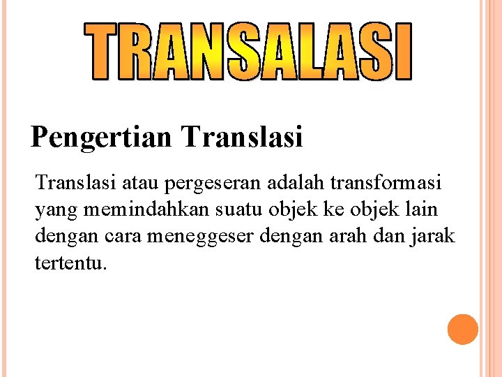 Pengertian Translasi atau pergeseran adalah transformasi yang memindahkan suatu objek ke objek lain dengan