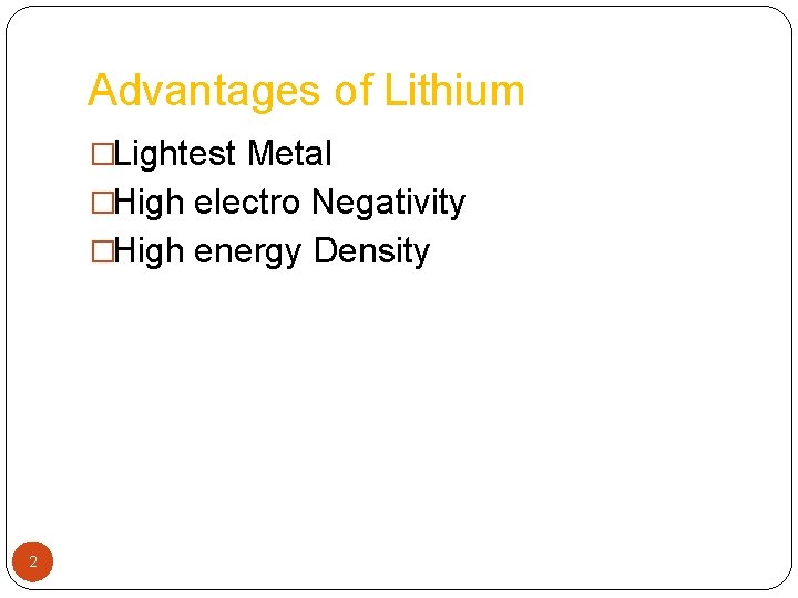 Advantages of Lithium �Lightest Metal �High electro Negativity �High energy Density 2 