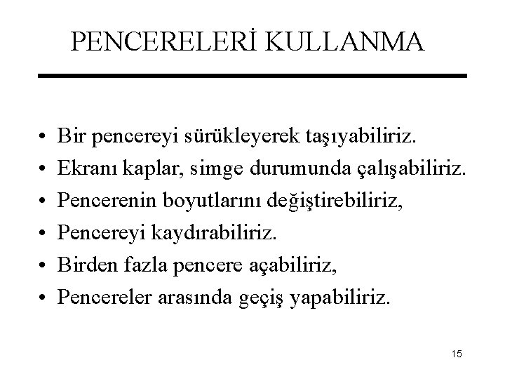 PENCERELERİ KULLANMA • • • Bir pencereyi sürükleyerek taşıyabiliriz. Ekranı kaplar, simge durumunda çalışabiliriz.