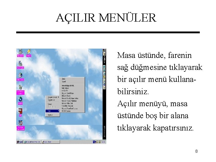 AÇILIR MENÜLER Masa üstünde, farenin sağ düğmesine tıklayarak bir açılır menü kullanabilirsiniz. Açılır menüyü,