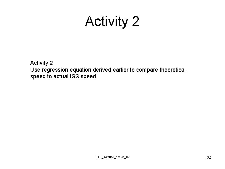 Activity 2 Use regression equation derived earlier to compare theoretical speed to actual ISS