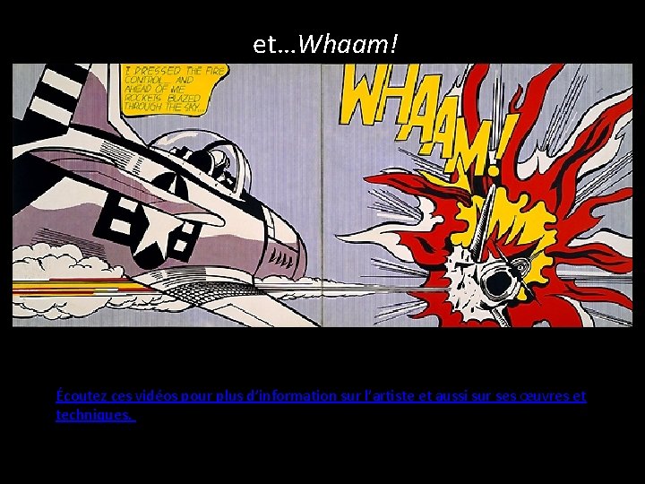  et…Whaam! Écoutez ces vidéos pour plus d’information sur l’artiste et aussi sur ses