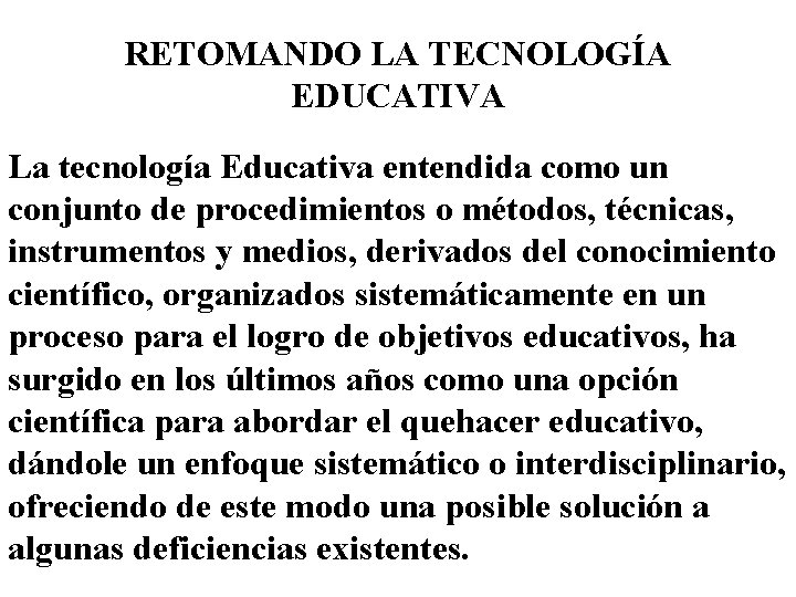 RETOMANDO LA TECNOLOGÍA EDUCATIVA La tecnología Educativa entendida como un conjunto de procedimientos o